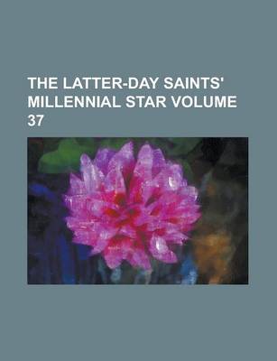 Book cover for The Latter-Day Saints' Millennial Star Volume 37