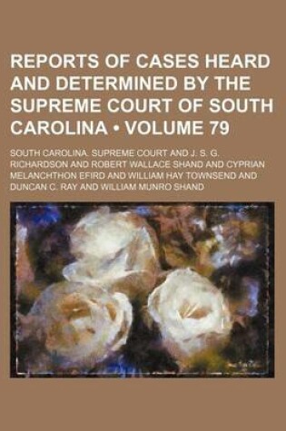 Cover of Reports of Cases Heard and Determined by the Supreme Court of South Carolina (Volume 79)