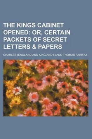 Cover of The Kings Cabinet Opened; Or, Certain Packets of Secret Letters & Papers