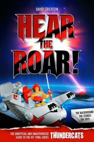 Cover of Hear the Roar! The Unofficial and Unauthorised Guide to the Hit 1980s Series Thundercats