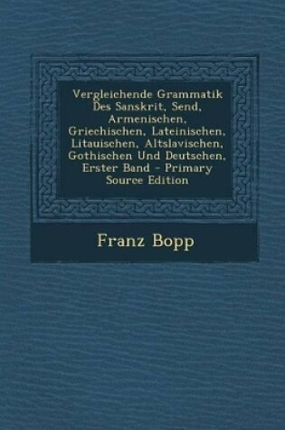 Cover of Vergleichende Grammatik Des Sanskrit, Send, Armenischen, Griechischen, Lateinischen, Litauischen, Altslavischen, Gothischen Und Deutschen, Erster Band