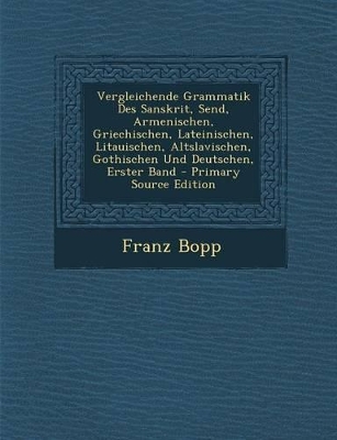 Book cover for Vergleichende Grammatik Des Sanskrit, Send, Armenischen, Griechischen, Lateinischen, Litauischen, Altslavischen, Gothischen Und Deutschen, Erster Band