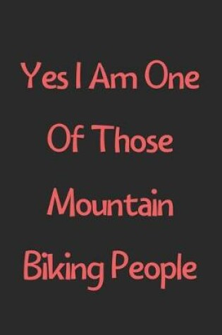 Cover of Yes I Am One Of Those Mountain Biking People