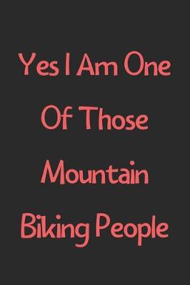 Book cover for Yes I Am One Of Those Mountain Biking People