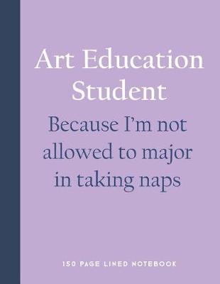 Book cover for Art Education Student - Because I'm Not Allowed to Major in Taking Naps