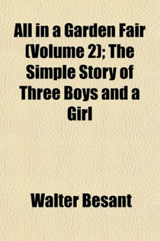 Cover of All in a Garden Fair (Volume 2); The Simple Story of Three Boys and a Girl