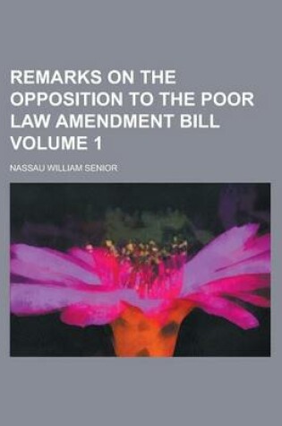 Cover of Remarks on the Opposition to the Poor Law Amendment Bill Volume 1