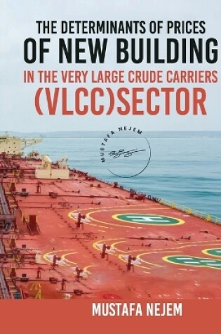 Cover of The Determinants of Prices of Newbuilding in the Very Large Crude Carriers (VLCC) Sector