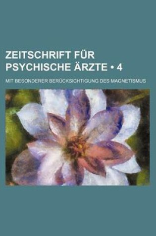 Cover of Zeitschrift Fur Psychische Arzte (4); Mit Besonderer Berucksichtigung Des Magnetismus