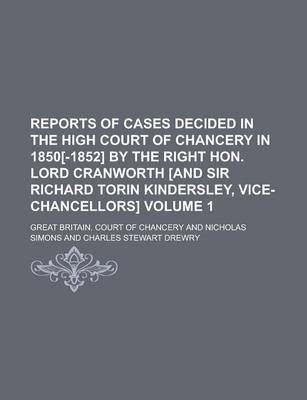 Book cover for Reports of Cases Decided in the High Court of Chancery in 1850[-1852] by the Right Hon. Lord Cranworth [And Sir Richard Torin Kindersley, Vice-Chancellors] Volume 1