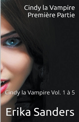 Book cover for Cindy la Vampire. Première Partie. Cindy la Vampire Vol. 1 à 5