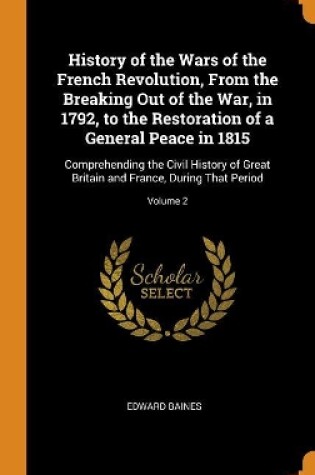 Cover of History of the Wars of the French Revolution, from the Breaking Out of the War, in 1792, to the Restoration of a General Peace in 1815