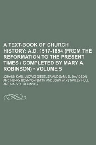 Cover of A Text-Book of Church History (Volume 5); A.D. 1517-1854 (from the Reformation to the Present Times - Completed by Mary A. Robinson)