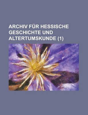 Book cover for Archiv Fur Hessische Geschichte Und Altertumskunde (1 )