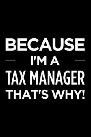 Cover of Because I'm a Tax Manager That's Why