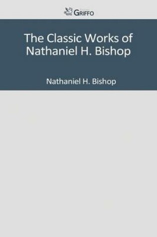 Cover of The Classic Works of Nathaniel H. Bishop