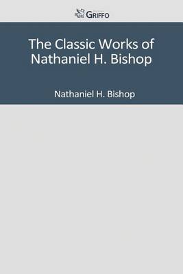 Book cover for The Classic Works of Nathaniel H. Bishop