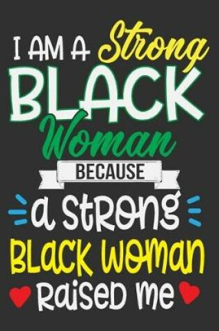 Cover of I Am A Strong Black Woman Because A Strong Black Woman Raised Me