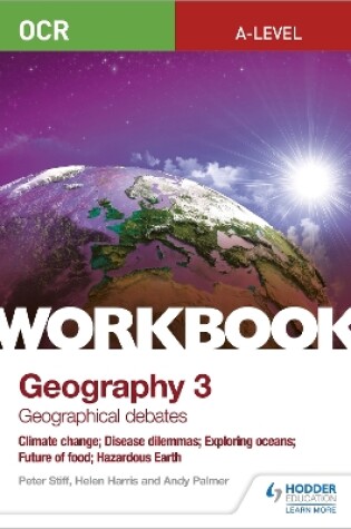 Cover of OCR A-level Geography Workbook 3: Geographical Debates: Climate Change; Disease Dilemmas; Exploring Oceans; Future of Food; Hazardous Earth