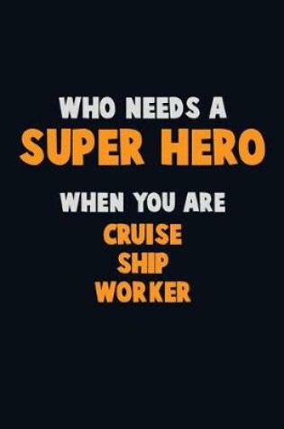 Cover of Who Need A SUPER HERO, When You Are Cruise Ship Worker