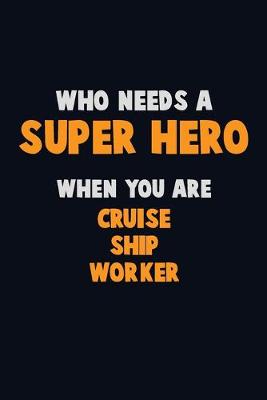 Book cover for Who Need A SUPER HERO, When You Are Cruise Ship Worker