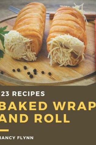 Cover of 123 Baked Wrap and Roll Recipes