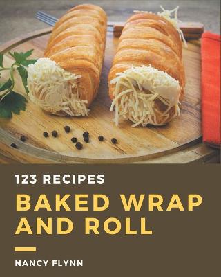 Book cover for 123 Baked Wrap and Roll Recipes