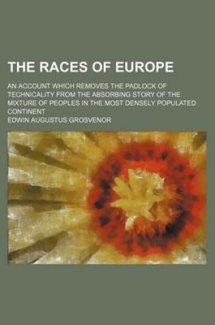 Cover of The Races of Europe; An Account Which Removes the Padlock of Technicality from the Absorbing Story of the Mixture of Peoples in the Most Densely Populated Continent