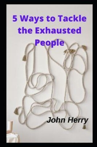 Cover of 5 Ways to Tackle the Exhausted People