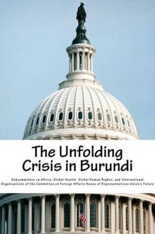 Cover of The Unfolding Crisis in Burundi