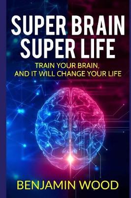 Book cover for Super Brain. Super Life. Train your Brain, and it will Change Your Life