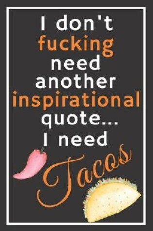 Cover of I don't fucking need another inspirational quote... I need tacos