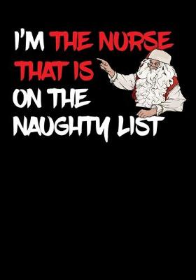 Book cover for I'm The Nurse That Is On The Naughty List NoteBook