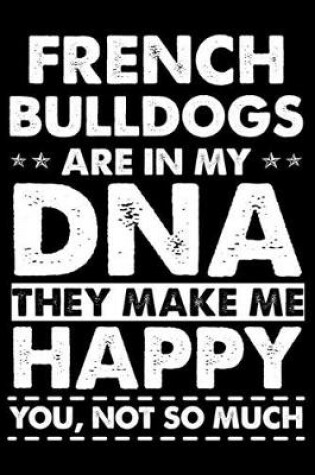 Cover of French Bulldogs Are In My DNA They Make Me Happy You, Not So Much