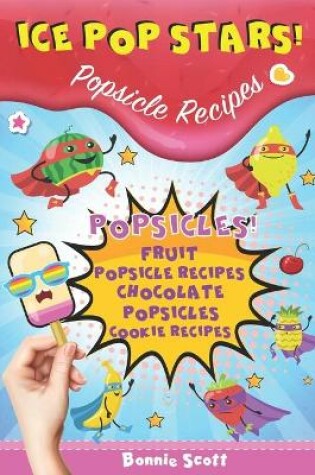 Cover of Ice Pop Stars! Popsicle Recipes