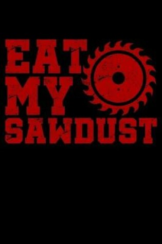 Cover of Eat My Sawdust