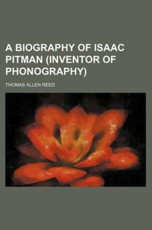 Cover of A Biography of Isaac Pitman (Inventor of Phonography)