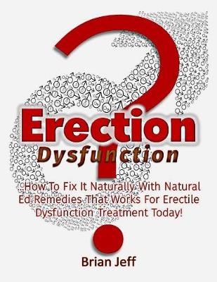 Book cover for Erection Dysfunction? : How to Fix It Naturally With Natural Ed Remedies That Works for Erectile Dysfunction Treatment Today!