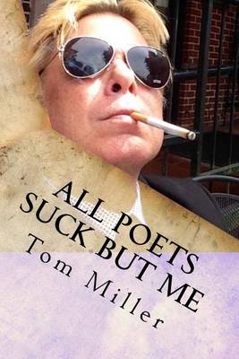 Book cover for Tom Miller - All Poets Suck But Me