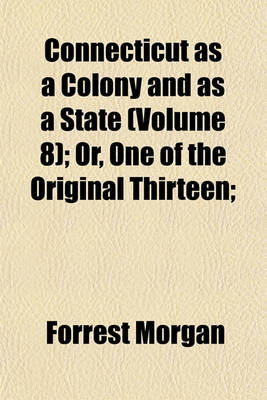 Book cover for Connecticut as a Colony and as a State (Volume 8); Or, One of the Original Thirteen;