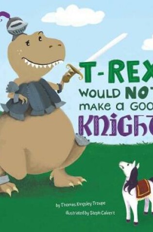 Cover of A T-Rex Would NOT Make a Good Knight