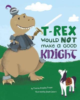 Book cover for A T-Rex Would NOT Make a Good Knight