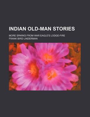 Book cover for Indian Old-Man Stories; More Sparks from War Eagle's Lodge-Fire