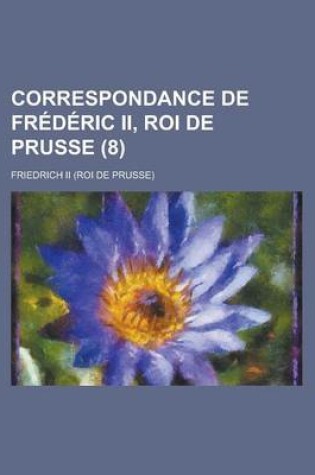 Cover of Correspondance de Frederic II, Roi de Prusse (8 )