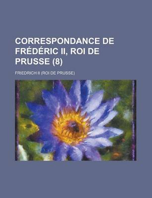 Book cover for Correspondance de Frederic II, Roi de Prusse (8 )