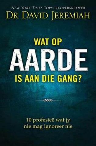 Cover of Wat Op Aarde Is Aan Die Gang?: 1 Profisiee Wat Jy Nie Mag Ignoreer Nie