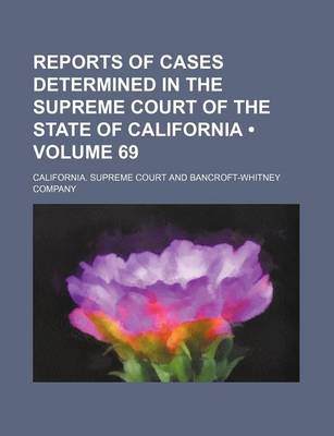 Book cover for Reports of Cases Determined in the Supreme Court of the State of California (Volume 69 )