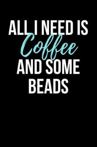 Cover of All I Need is Coffee and Some Beads