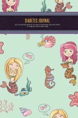 Cover of Diabetes Journal - Easy to Use Blood Sugar Logbook for Type 1 Diabetes (Glycemic Record / Blood Glucose Tracker) T1d - Mermaid Daily Diabetes Journal Logbook