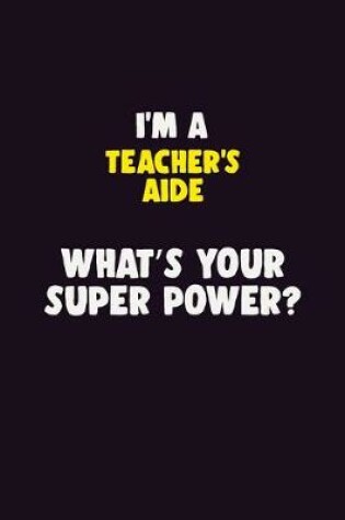 Cover of I'M A Teacher's Aide, What's Your Super Power?